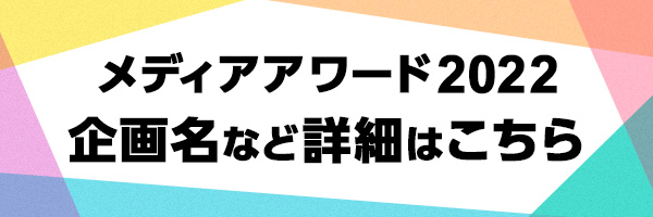 メディアアワード2022 企画名など詳細はこちら